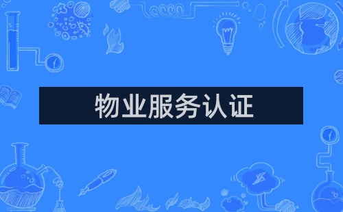物業(yè)管理服務(wù)認(rèn)證的意義是什么