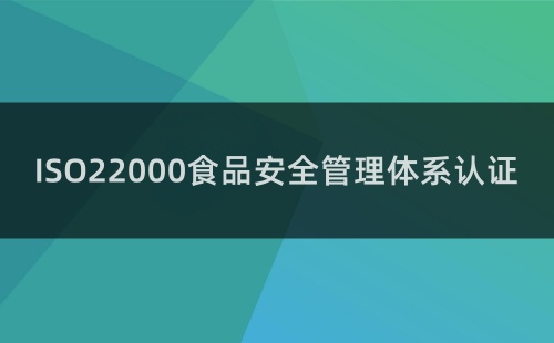 食品企業(yè)為什么要做ISO22000認(rèn)證